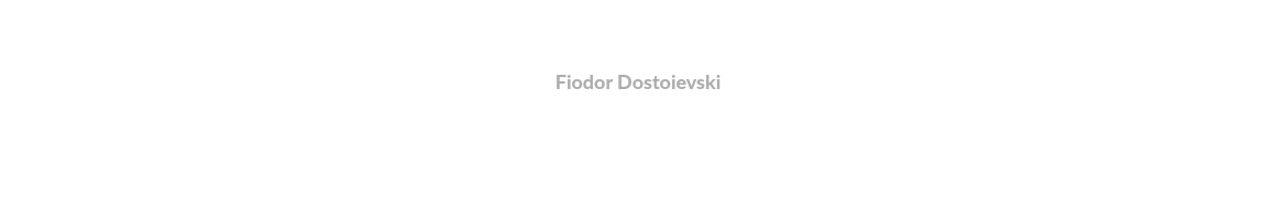 Se queres vencer o mundo inteiro, vence-te a ti mesmo Fiodor Dostoievski 